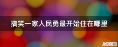 搞笑一家人民勇最开始住在哪里