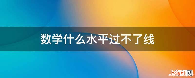 数学什么水平过不了线