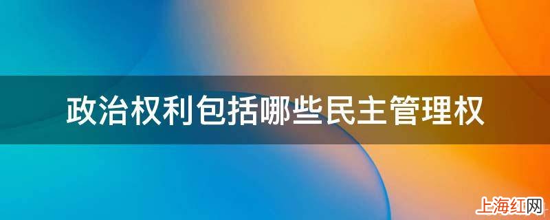 政治权利包括哪些民主管理权