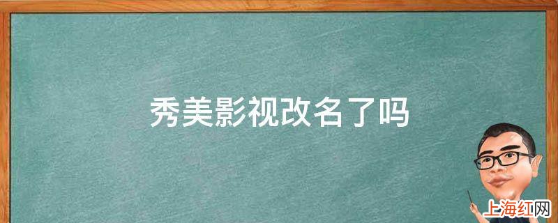 秀美影视改名了吗