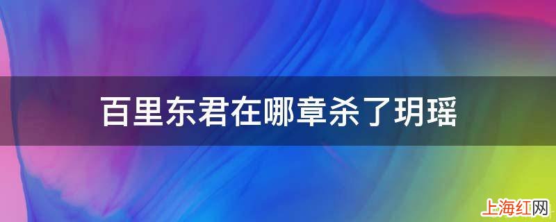 百里东君在哪章杀了玥瑶