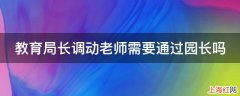 教育局长调动老师需要通过园长吗