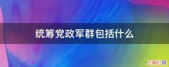 统筹党政军群包括什么