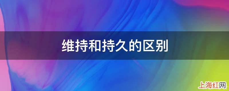 维持和持久的区别