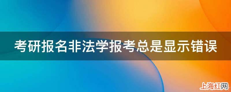 考研报名非法学报考总是显示错误