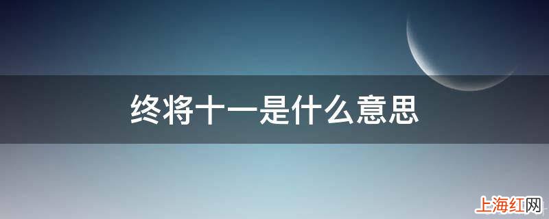 终将十一是什么意思