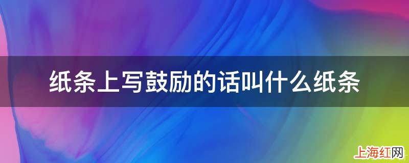 纸条上写鼓励的话叫什么纸条