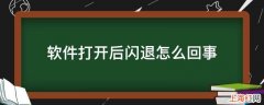 软件打开后闪退怎么回事