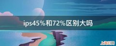 ips45%和72%区别大吗